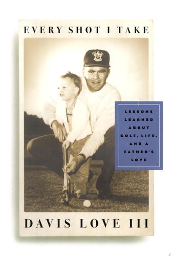 Every shot I take: lessons learned about golf, life, and a father's love
