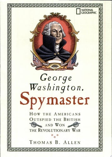 George Washington, spymaster: how the Americans outspied the British and won the revolutionary war