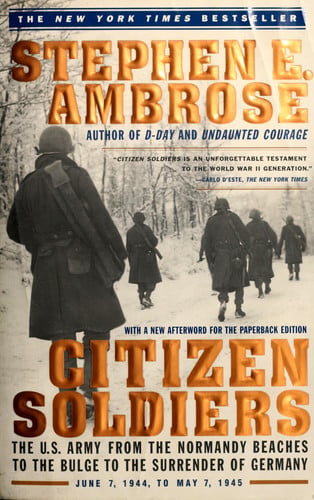 Citizen Soldiers The U S Army from the Normandy Beaches to the Bulge to the Surrender of Germany