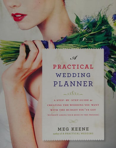 A Practical Wedding Planner A Step-by-Step Guide to Creating the Wedding You Want with the Budget You've Got (without Losing Your Mind in the Process)