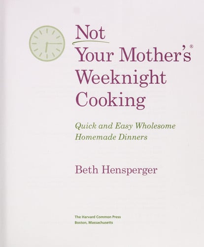 Not Your Mother's Weeknight Cooking Quick and Easy Wholesome Homemade Dinners
