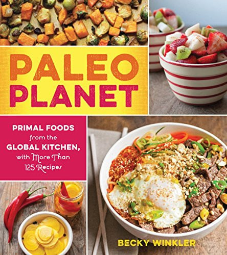 Paleo Planet Primal Foods from The Global Kitchen, with More Than 125 Recipes