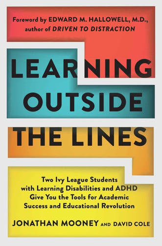 Learning outside the lines: two Ivy League students with learning disabilities and ADHD give you the tools for academic success and educational revolution