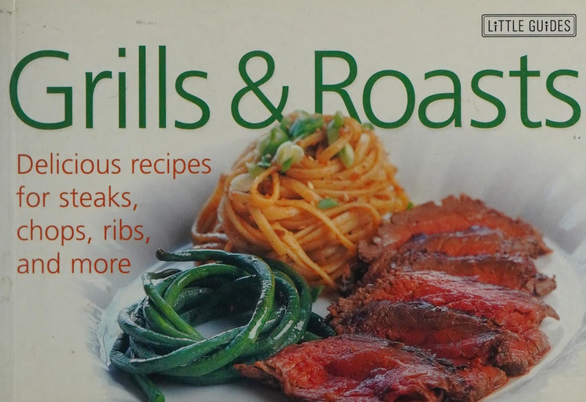 Grills & Roasts Delicious Recipes for Steaks, Chops, Ribs and More