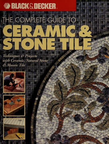 The complete guide to ceramic & stone tile: techniques & projects with ceramics, natural stone & mosaics