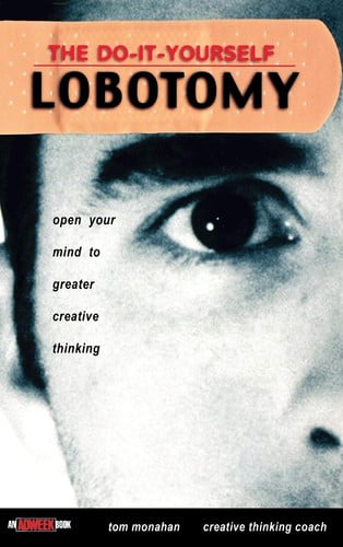 The do-it-yourself lobotomy: open your mind to greater creative thinking
