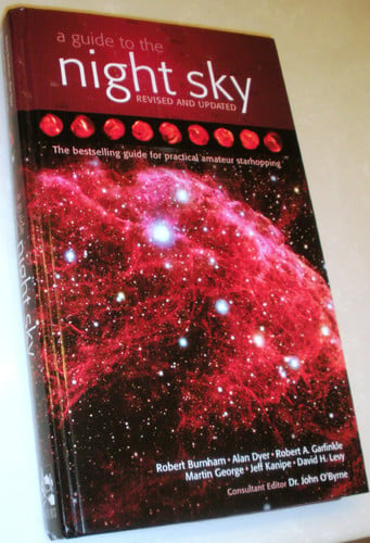 A Guide to the Night Sky Robert Burnham, Alan Dyer, Robert A. Garfinkle, Martin George, Jeff Kanipe and David H. Levy. Consultant Editor Dr. John O'Byrne