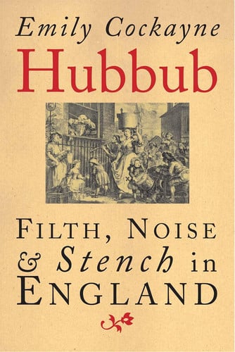 Hubbub Filth, Noise & Stench in England 1600-1770