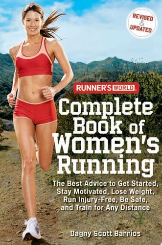 Runner's world complete book of women's running: the best advice to get started, stay motivated, lose weight, run injury-free, be safe, and train for any distance