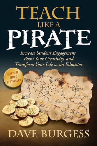 Teach Like a Pirate Increase Student Engagement, Boost Your Creativity, and Transform Your Life as an Educator