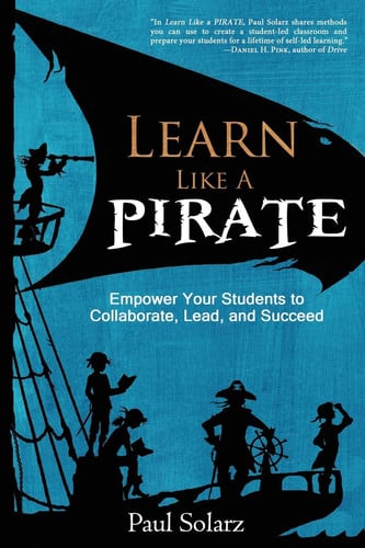Learn Like a Pirate Empower Your Students to Collaborate, Leed and Succeed