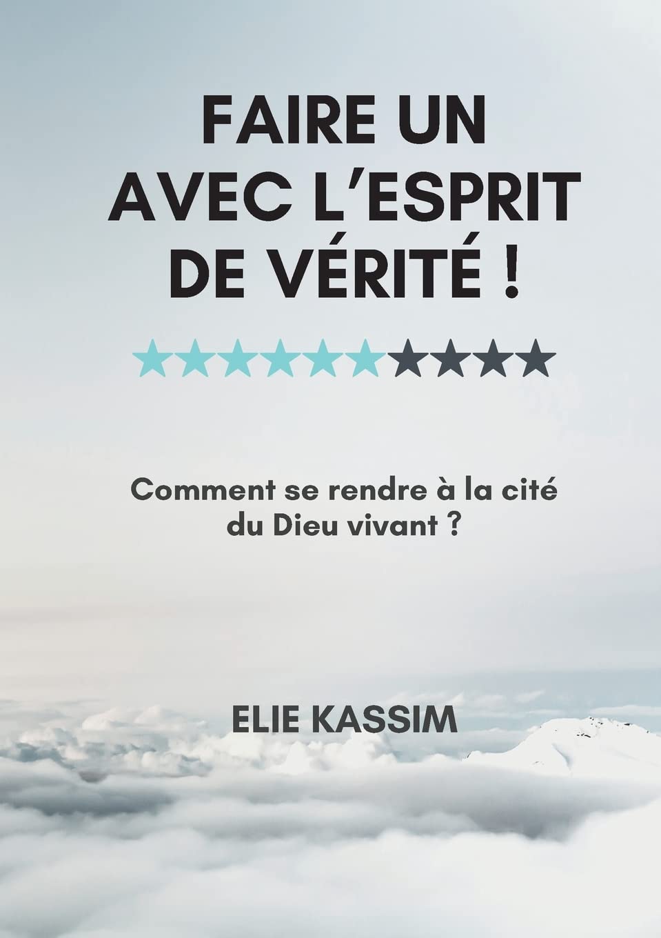 Faire un avec l'Esprit de vérité !: Comment se rendre à la cité du Dieu vivant ? (French Edition)