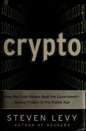Crypto How the Code Rebels Beat the Government, Saving Privacy in the Digital Age