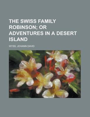 Swiss Family Robinson; or Adventures in a Desert Island