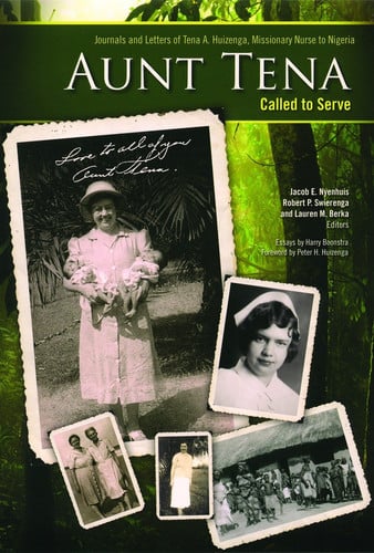 Aunt Tena, Called to Serve: Journals and Letters of Tena A. Huizenga, Missionary Nurse to Nigeria (Historical Series of the Reformed Church in America (HSRCA)) (Volume 63)