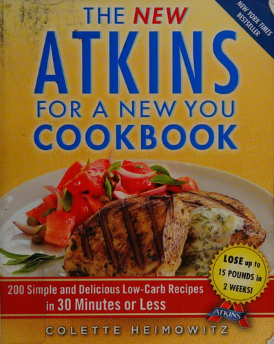 The New Atkins for a New You Cookbook 200 Simple and Delicious Low-Carb Recipes in 30 Minutes Or Less