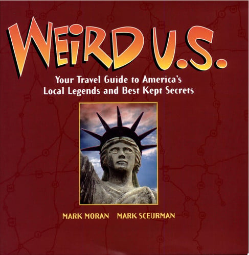 Weird U.S. Your Travel Guide to America's Local Legends and Best Kept Secrets