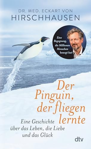 Der Pinguin, der fliegen lernte: eine Geschichte über das Leben, die Liebe und das Glück