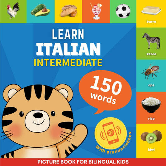 Learn italian - 150 words with pronunciations - Intermediate: Picture book for bilingual kids - 5720