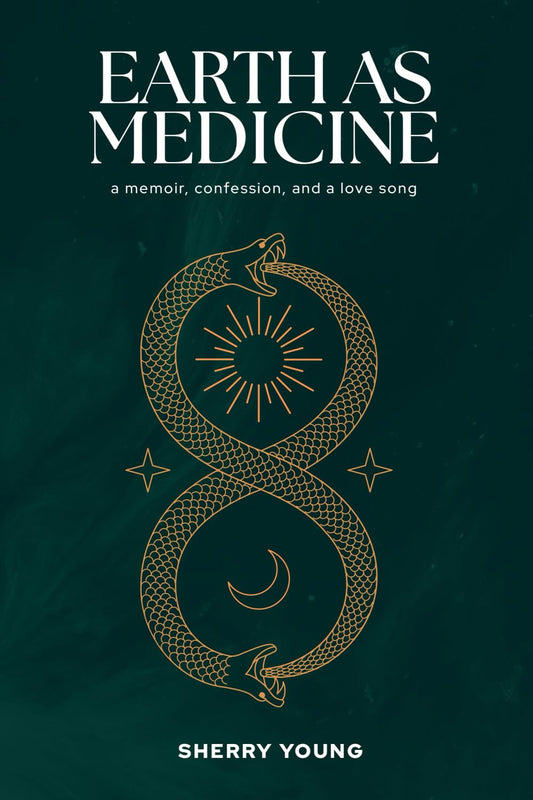 EARTH AS MEDICINE: a memoir, confession, and a love song