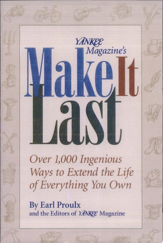 Yankee magazine's make it last: over 1,000 ingenious ways to extend the life of everything you own