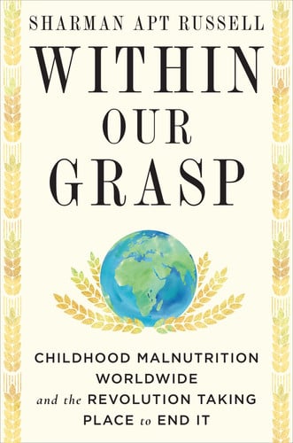 Within Our Grasp Childhood Malnutrition Worldwide and the Revolution Taking Place to End It