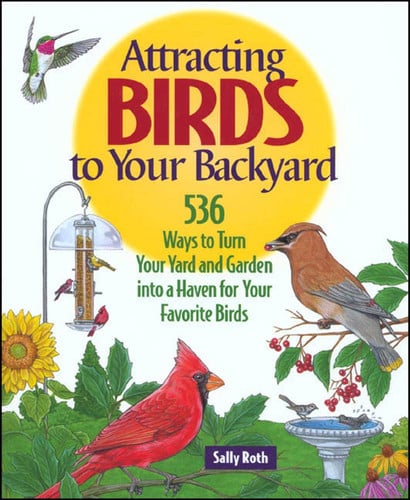 Attracting birds to your backyard: 536 ways to turn your yard and garden into a haven for your favorite birds
