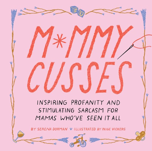 Mommy cusses: inspiring profanity and stimulating sarcasm for mamas who've seen it all