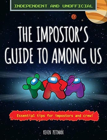 The Impostor's Guide To: Among Us (Independent and Unofficial) Essential Tips for Impostors and Crew