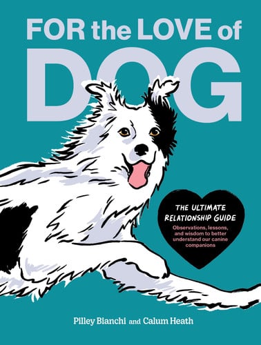 For the Love of Dog The Ultimate Relationship Guide--Observations, Lessons, and Wisdom to Better Understand Our Canine Companions