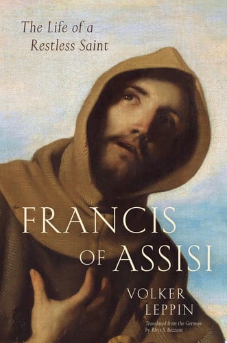 Francis of Assisi The Life of a Restless Saint