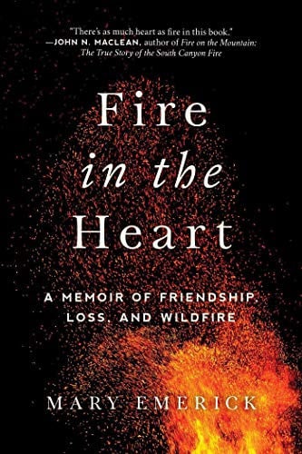 Fire in the Heart A Memoir of Friendship, Loss, and Wildfire