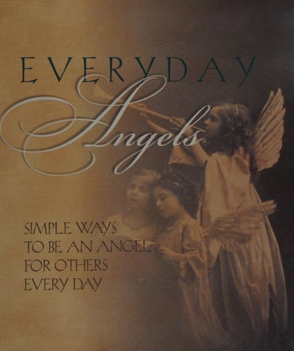 Everyday Angels Simple Ways to Be an Angel for Others Every Day