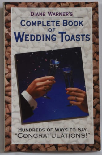Diane Warner's complete book of wedding toasts: hundreds of ways to say "congratulations!"
