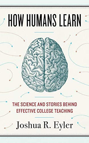 How Humans Learn The Science and Stories Behind Effective College Teaching