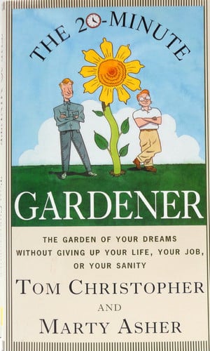 The 20-minute gardener: the garden of your dreams without giving up your life, your job, or your sanity