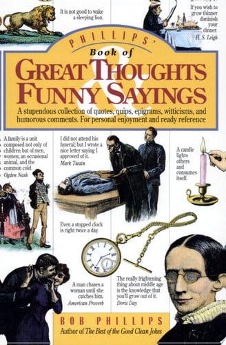 Phillips' book of great thoughts, funny sayings: a stupendous collection of quotes, quips, epigrams, witticisms, and humorous comments : for personal enjoyment and ready reference
