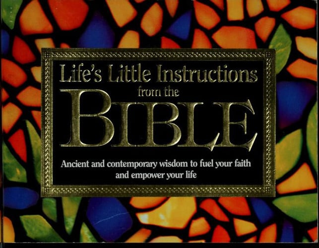 Life's Little Instructions from the Bible Ancient and Contemporary Wisdom to Fuel Your Faith and Empower Your Life