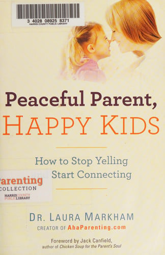 Peaceful parent, happy kids: how to stop yelling and start connecting