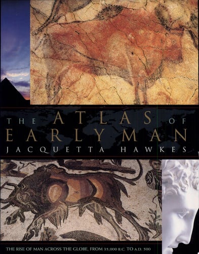The Atlas of Early Man The Rise of Man Across the Globe, From 35,000 B.C. to A.D. 500 With Over 1,000 Maps And Illustrations