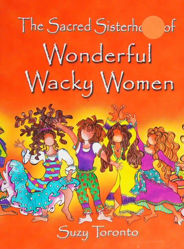 The sacred sisterhood of wonderful wacky women