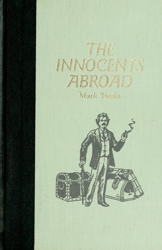 The innocents abroad, or, The new pilgrims' progress: being some account of the steamship Quaker City's pleasure excursion to Europe and the Holy Land