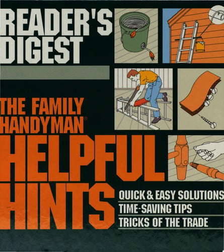 The Family handyman helpful hints: quick and easy solutions, timesaving tips, tricks of the trade