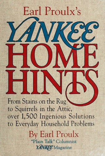 Earl Proulx's Yankee home hints: from stains on the rug to squirrels in the attic, over 1,500 ingenious solutions to everyday household problems