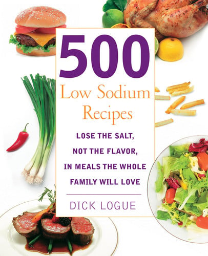500 Low Sodium Recipes Lose the Salt, Not the Flavor, In Meals the Whole Family Will Love