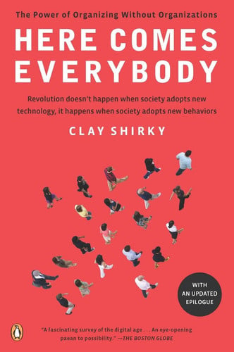 Here Comes Everybody The Power of Organizing Without Organizations