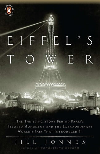 Eiffel's Tower The Thrilling Story Behind Paris's Beloved Monument and the Extraordinary World's Fair That Introduced It