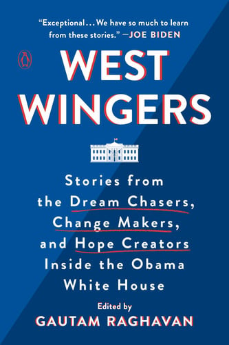 West Wingers Stories from the Dream Chasers, Change Makers, and Hope Creators Inside the Obama White House