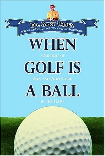 When Golf is a Ball A Lifetime of Fun and Adventure in the Game