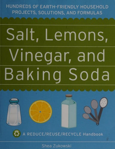 Salt, Lemons, Vinegar, and Baking Soda Hundreds of Earth-Friendly Houshold Projects, Solutions, and Formulas